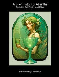 A Brief History of Absinthe : Medicine, Art, Poetry, and Ritual