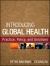 Introducing Global Health: Practice, Policy, and Solutions