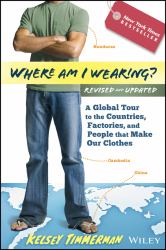 Where Am I Wearing? : A Global Tour to the Countries, Factories, and People That Make Our Clothes
