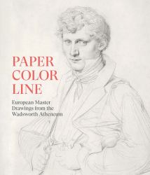Paper, Color, Line : European Master Drawings from the Wadsworth Atheneum