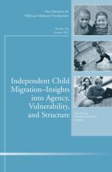Independent Child Migrations : Insights into Agency, Vulnerability, and Structure