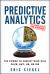 Predictive Analytics : The Power to Predict Who Will Click, Buy, Lie, or Die