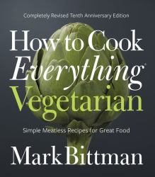 How to Cook Everything Vegetarian : Completely Revised Tenth Anniversary Edition