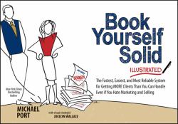 Book Yourself Solid Illustrated : The Fastest, Easiest, and Most Reliable System for Getting More Clients Than You Can Handle Even If You Hate Marketing and Selling