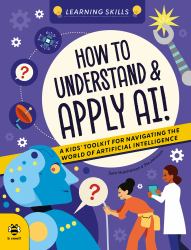 How to Understand and Apply AI : A Kids' Toolkit for Navigating the World of Artificial Intelligence