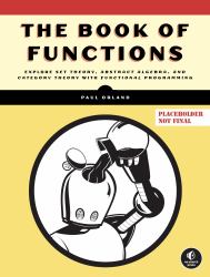 The Book of Functions : Explore Set Theory, Abstract Algebra, and Category Theory with Functional Programming