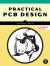 Practical PCB Design : A Hands-On Guide to Developing Printed Circuit Boards
