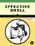 Effective Shell : A Practical User's Guide to Working Smarter on the Command Line