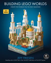 Building LEGO Worlds : Create the Worlds You've Only Imagined