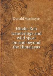 Hindu-Koh Wanderings and Wild Sport on and Beyond the Himalayas