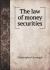The Law of Money Securities The Law of Money Securities