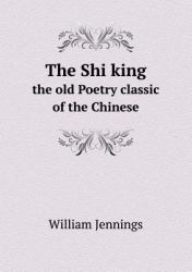 The Shi King the Old Poetry Classic of the Chinese