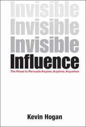 Invisible Influence : The Power to Persuade Anyone, Anytime, Anywhere