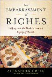 An Embarrassment of Riches : Tapping into the World's Greatest Legacy of Wealth