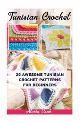 Tunisian Crochet: 20 Awesome Tunisian Crochet Patterns for Beginners : (Tunisian Crochet Books, Tunisian Crochet Stitch Guide, Crochet Patterns)