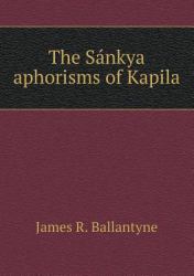 The Sankya Aphorisms of Kapila