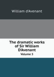 The Dramatic Works of Sir William d'Avenant Volume 5