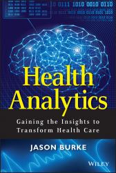 Health Analytics : Gaining the Insights to Transform Health Care