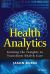 Health Analytics : Gaining the Insights to Transform Health Care