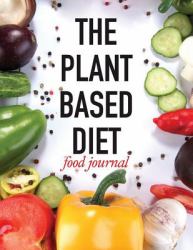The Plant Based Diet Food Journal : Food Journal Diary for Women