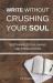 Write Without Crushing Your Soul : Sustainable Publishing and Freelancing