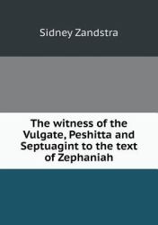 The Witness of the Vulgate, Peshitta and Septuagint to the Text of Zephaniah