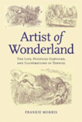 Artist of Wonderland : The Life, Political Cartoons, and Illustrations of Tenniel