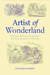 Artist of Wonderland : The Life, Political Cartoons, and Illustrations of Tenniel