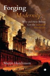 Forging Modernity : Why and How Britain Got the Industrial Revolution
