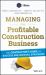Managing the Profitable Construction Business : The Contractor's Guide to Success and Survival Strategies