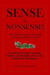 Sense and Nonsense! : The World As Seem Through a Prism of Many Colors!
