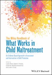 The Wiley Handbook of What Works in Child Maltreatment : An Evidence-Based Approach to Assessment and Intervention in Child Protection