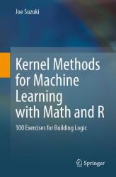 Kernel Methods for Machine Learning with Math and R : 100 Exercises for Building Logic