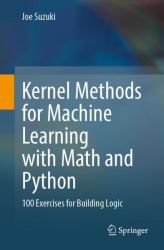Kernel Methods for Machine Learning with Math and Python : 100 Exercises for Building Logic