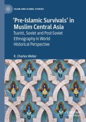 'Pre-Islamic Survivals' in Muslim Central Asia : Tsarist, Soviet and Post-Soviet Ethnography in World Historical Perspective