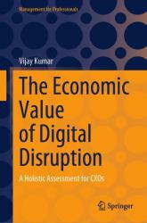 The Economic Value of Digital Disruption : A Holistic Assessment for CXOs