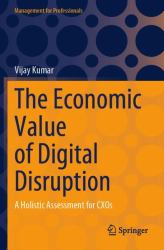 The Economic Value of Digital Disruption : A Holistic Assessment for CXOs