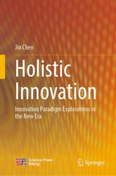 Holistic Innovation : Innovation Paradigm Explorations in the New Era