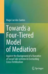 Towards a Four-Tiered Model of Mediation : Against the Background of a Narrative of Social Sub-Systems in Everlasting Cross-Fertilization