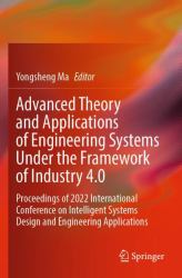 Advanced Theory and Applications of Engineering Systems under the Framework of Industry 4. 0 : Proceedings of 2022 International Conference on Intelligent Systems Design and Engineering Applications