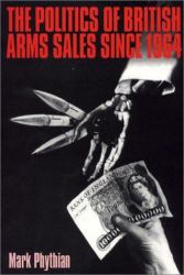The Politics of British Arms Sales since 1964 : To Secure Our Rightful Share