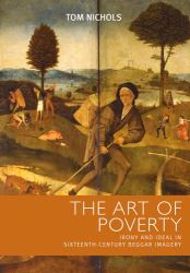 The Art of Poverty : Irony and Ideal in Sixteenth-Century Beggar Imagery