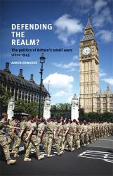 Defending the Realm? : The Politics of Britain's Small Wars Since 1945