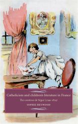 Catholicism and Childrens Literature in France : The Comtesse de S&eacute;&sect;&micro;r (1799-1874)
