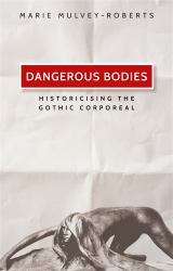 Dangerous Bodies : Historicising the Gothic Corporeal