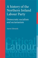 A History of the Northern Ireland Labour Party : Democratic Socialism and Sectarianism