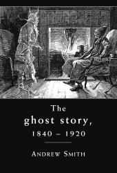 The Ghost Story 1840 -1920 : A Cultural History