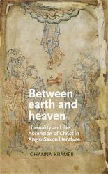 Between Earth and Heaven : Liminality and the Ascension of Christ in Anglo-Saxon Literature