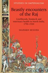 Beastly Encounters of the Raj : Livelihoods, Livestock and Veterinary Health in North India, 1790-1920