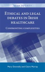 Ethical and Legal Debates in Irish Healthcare : Confronting Complexities